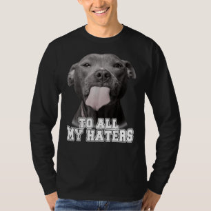 Funny Pitbull To All My Haters Pitbull Dog Lover T-Shirt