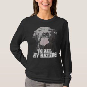 Funny Pitbull To All My Haters T-Shirt