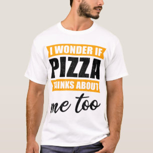 Funny Pizza Gift Cool I Wonder If Pizza Thinks Abo T-Shirt