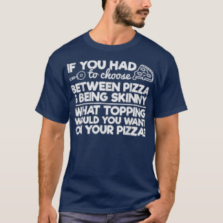 Funny Pizza Humor If You Had To Choose Between Piz T-Shirt