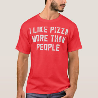Funny Pizza Lovers Like Pizza More Than People Int T-Shirt