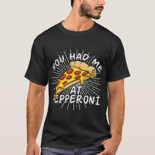 Funny Pizza - You Had Me at Pepperoni T-Shirt