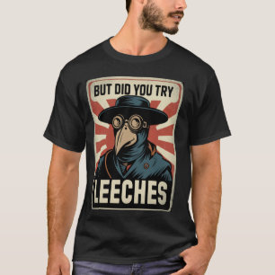 Funny Plague Doctor Meme But Did You Try Leeches T-Shirt