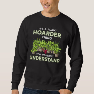 Funny Plant Hoarding Joke Fun Gardening Gardener H Sweatshirt