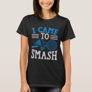 Funny Player Love Badminton Joke I Came To Smash  T-Shirt