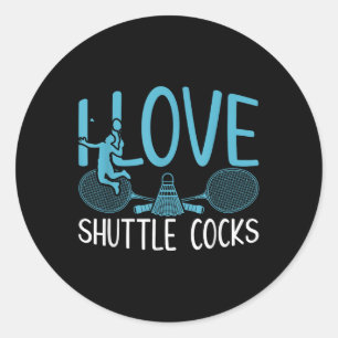 Funny Player Love Badminton Joke I Love Shuttle S Classic Round Sticker