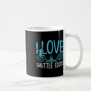 Funny Player Love Badminton Joke I Love Shuttle S  Coffee Mug