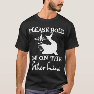 Funny Please Hold I'm On The Other Line Fishing Lo T-Shirt