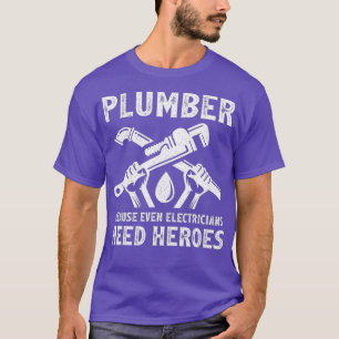 Funny Plumber Because Even Electricians Need T-Shirt