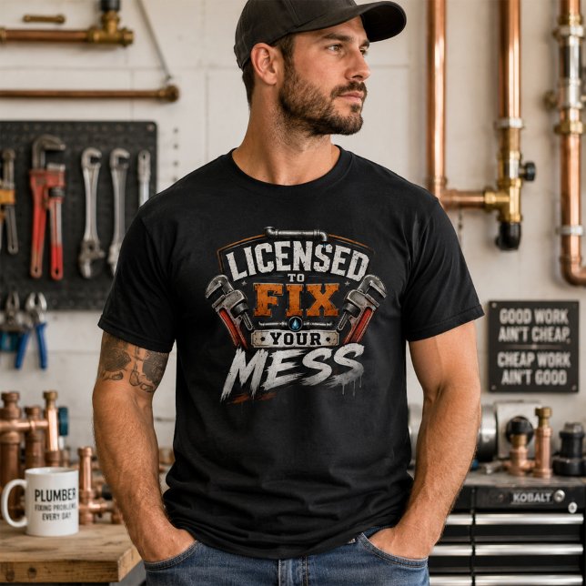 Funny Plumber Shirt Licensed To Fix Your Mess (Creator Uploaded)