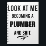 Funny Plumber T-Shirt Plumber Gift Plumbing Shirt Notebook<br><div class="desc">Funny Plumber T-Shirt Plumber Gift Plumbing T-Shirt Plumber Art Funny Gifts For Plumber Husband Look At Me Becoming A Plumber 
plumbing, funny plumber, plumber gift, funny, plumber funny, birthday, husband, construction, job, son of a plumber, plumbers, pipe, hard hat</div>