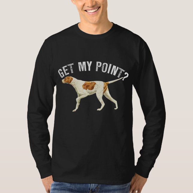 Funny Pointer Dog Get My Point Bird Dog Lover Gift T-Shirt (Front)