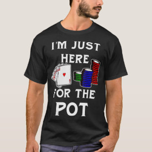 Funny Poker Gambling Im Just Here For The Pot T-Shirt