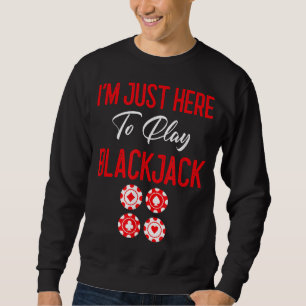 Funny Poker I'm Just Here To Plat Blackjack Sweatshirt