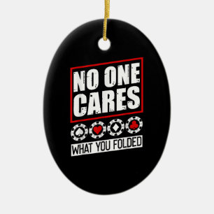Funny Poker No One Cares What You Folder Ceramic Ornament