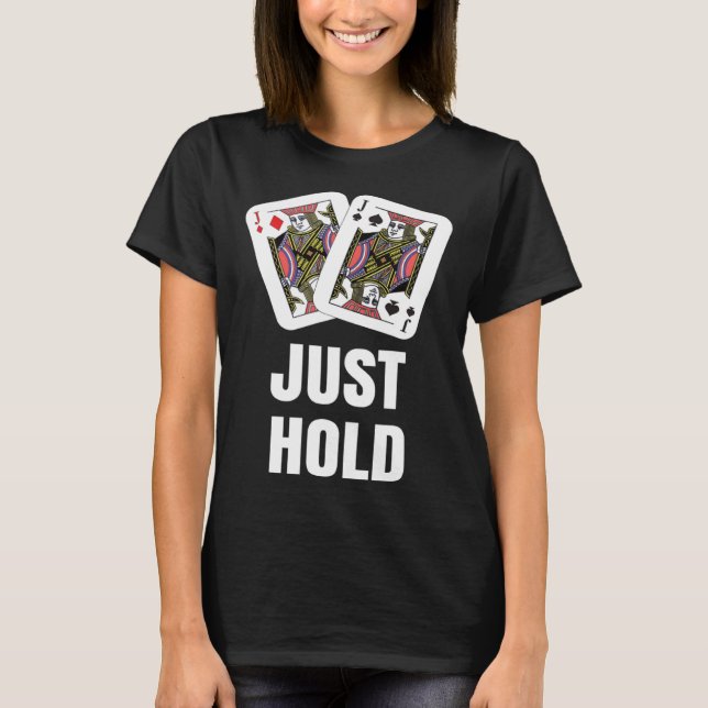 funny Poker Player JUST HOLD Card Game Outfit AA K T-Shirt (Front)