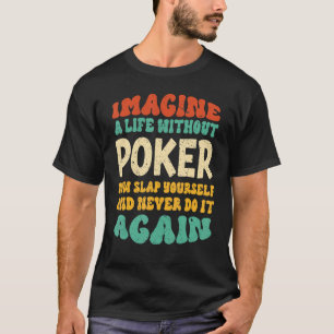 Funny Poker Quote For Poker Lovers T-Shirt
