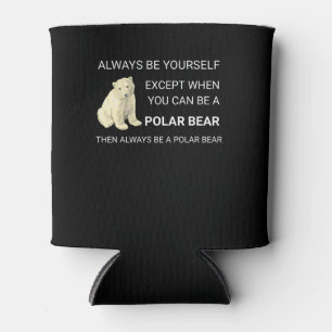 Funny Polar Bear Always Be Yourself Bear Lover Can Cooler