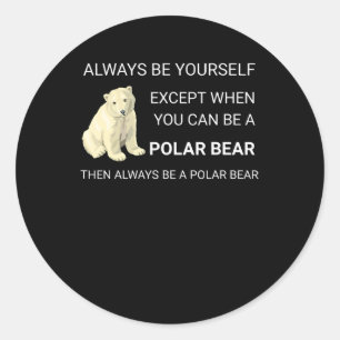 Funny Polar Bear Always Be Yourself Bear Lover Classic Round Sticker