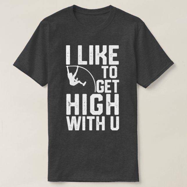 Funny Pole Vault Pole Vaulting I Like To Get High  T-Shirt (Design Front)
