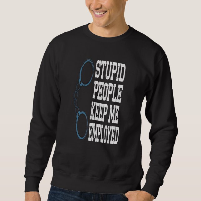 Funny Police Officer Stupid People Keep Me Employe Sweatshirt (Front)