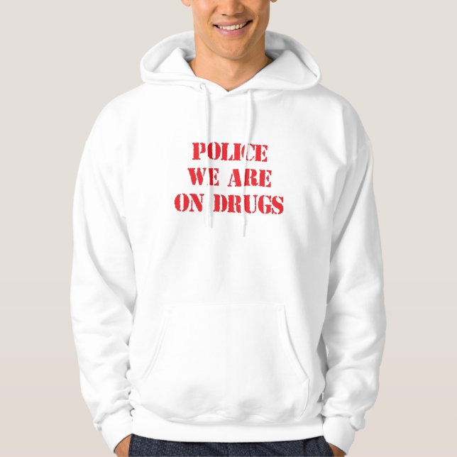 Funny 'POLICE, WE ARE ON DRUGS' Hoodie (Front)