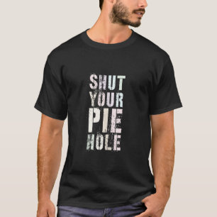 Funny Polite Curse SHUT YOUR PIE HOLE Grandma Sile T-Shirt