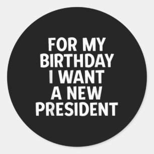 Funny Political Birthday Gift I Want A New Classic Round Sticker