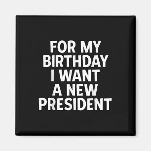 Funny Political Birthday Gift I Want A New Magnet