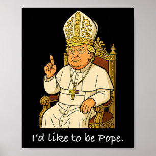 Funny Political I'd Like To Be Pope Trump 1 Poster