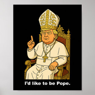 Funny Political I'd Like To Be Pope Trump 1 Poster