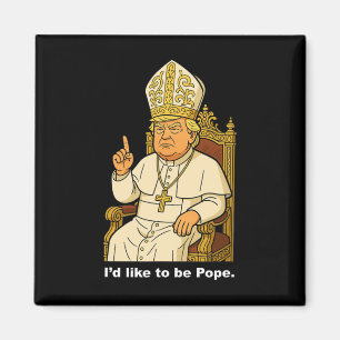 Funny Political I'd Like To Be Pope Trump 2 Magnet