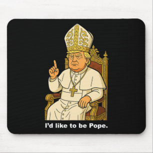 Funny Political I'd Like To Be Pope Trump 2 Mouse Pad