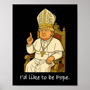 Funny Political I'd Like To Be Pope Trump 2 Poster