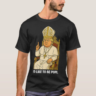 Funny Political I'd Like To Be Pope Trump 2  T-Shirt