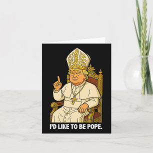Funny Political I'd Like To Be Pope Trump Card