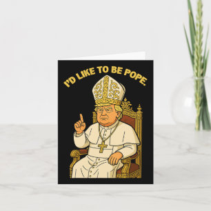 Funny Political I'd Like To Be Pope Trump Card