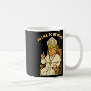 Funny Political I'd Like To Be Pope Trump Coffee Mug