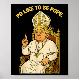 Funny Political Id Like To Be Pope Trump Poster