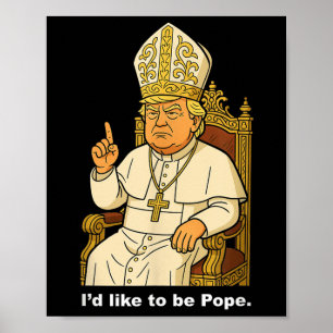 Funny Political Id Like To Be Pope Trump Poster