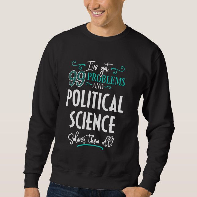 Funny Political Science Graphic - I've Got 99 Prob Sweatshirt (Front)