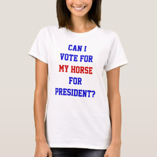Funny Political Vote For My Horse President Quote  T-Shirt