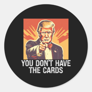 Funny Politics Supporter Trump You Don't Have Card Classic Round Sticker