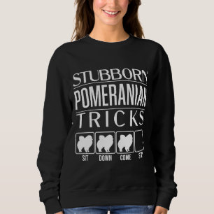 Funny Pomeranian  Stubborn Pomeranian Tricks Stubb Sweatshirt
