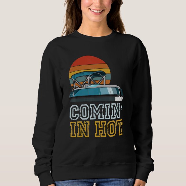 Funny Pontooner Comin' In Hot Pontoon Boat Captain Sweatshirt (Front)