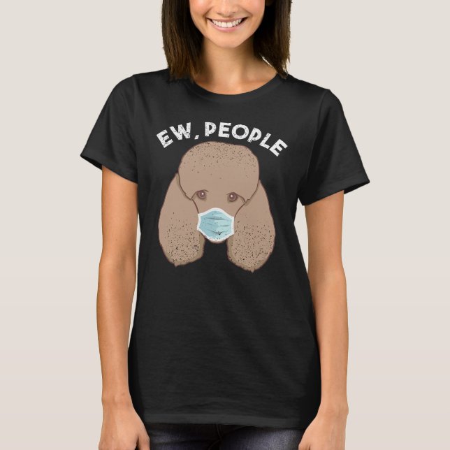 Funny Poodle Ew People Dog Wearing Face Mask Gift T-Shirt (Front)