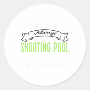 Funny Pool Billiards Tee Not Always Shooting Pool Classic Round Sticker