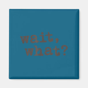 Funny Popular Wait What Saying Teen Slang Magnet