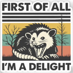 Funny Possum Quote - First of All I'm a Delight