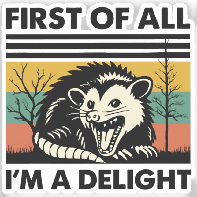 Funny Possum Quote - First of All I'm a Delight  (Front)
